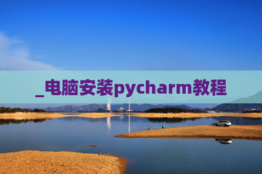 _电脑安装pycharm教程